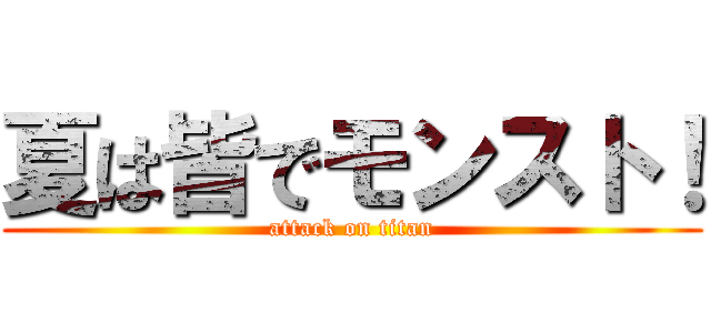 夏は皆でモンスト！ (attack on titan)