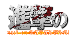 進撃の (attack on KATARUKAI)