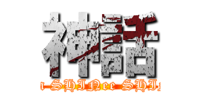 神話 (attack on SHINee SHINHWA)