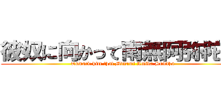 彼奴に向かって南無阿弥陀仏 ( Toward him that Minami Amida Buddha)