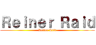 Ｒｅｉｎｅｒ Ｒａｉｄ (Reiner Raid)