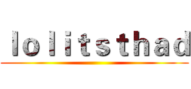 ｌｏｌｉｔｓｔｈａｄ ()