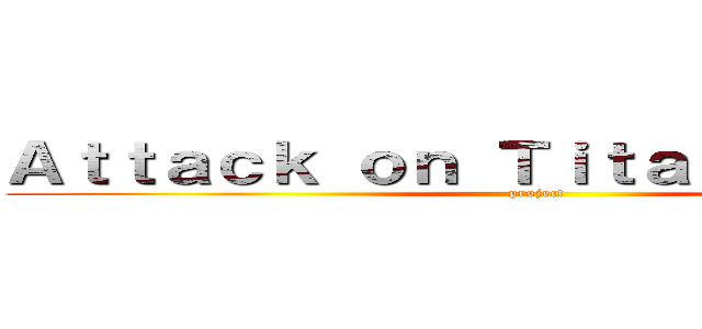 Ａｔｔａｃｋ ｏｎ Ｔｉｔａｎ： Ｗｏｒｌｄ (project)