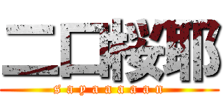 二口桜耶 (s a y a a a a a n)