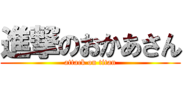 進撃のおかあさん (attack on titan)