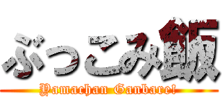 ぶっこみ飯 (Yamachan Ganbare!)