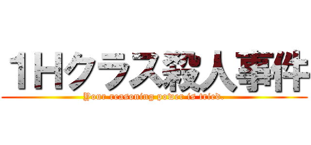 １Ｈクラス殺人事件 (Your reasoning power is tried.)