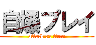 自爆プレイ (attack on titan)
