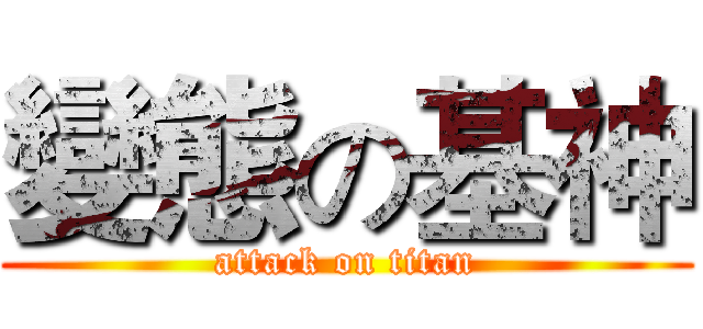 變態の基神 (attack on titan)