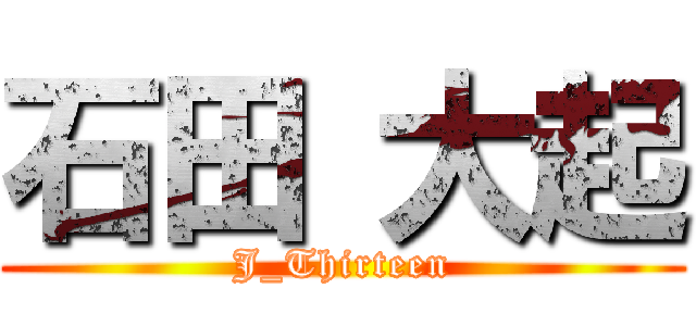 石田 大起 (J_Thirteen)