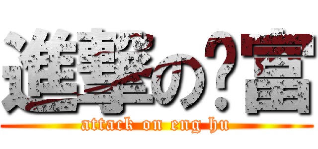 進撃の荣富 (attack on eng hu)