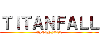 ＴＩＴＡＮＦＡＬＬ (TITANFALL)