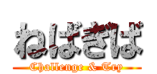 ねばぎば (Challenge & Try)