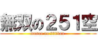 無双の２５１空 (musou no 251kuu )