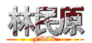 林民原 (FUCK)
