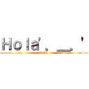 Ｈｏｌａ\'．＿．\' (LOL)