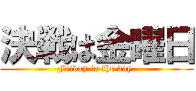 決戦は金曜日 (Friday is the day.)