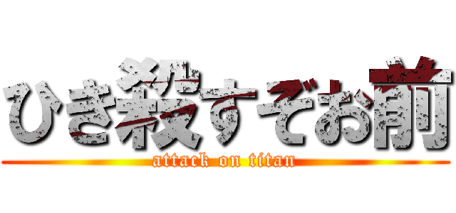 ひき殺すぞお前 (attack on titan)