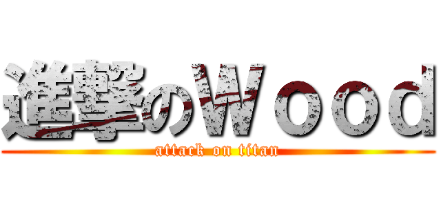 進撃のＷｏｏｄ (attack on titan)