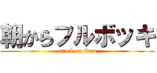 朝からフルボッキ (attack on titan)
