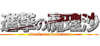 進撃の魔理沙 (attack on mushroom)