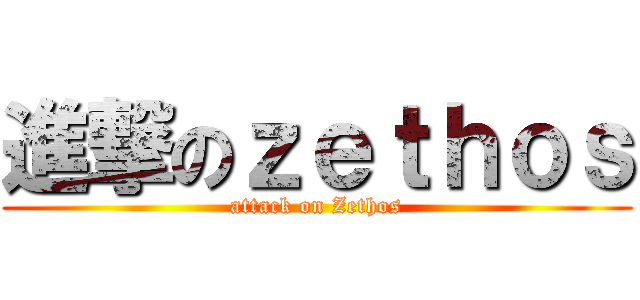 進撃のｚｅｔｈｏｓ (attack on Zethos)