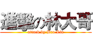 進擊の林大哥 (attack by Bro Lin)