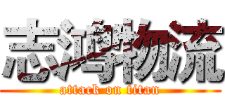 志鸿物流 (attack on titan)