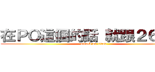 在ＰＯ這個的話 就跟２６親親 (attack on titan)