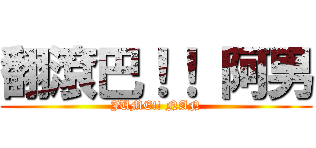 翻滾巴！！ 阿男 (JUME!! NAN)