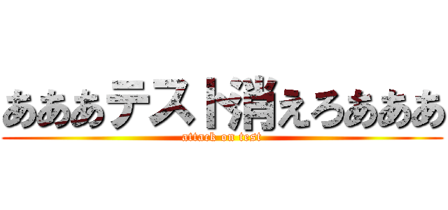 あああテスト消えろあああ (attack on test)