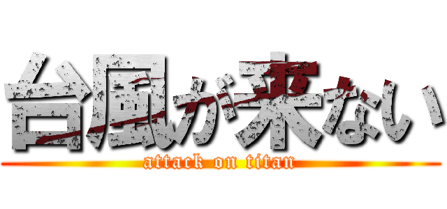 台風が来ない (attack on titan)