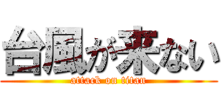 台風が来ない (attack on titan)