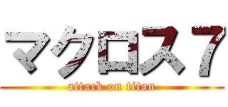 マクロス７ (attack on titan)