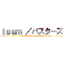 ｔｅａｍ ／バスターズ (team: slash basters)