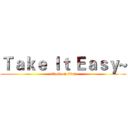 Ｔａｋｅ Ｉｔ Ｅａｓｙ~ (attack on titan)