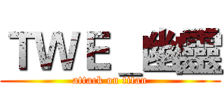 ＴＷＥ＿幽靈 (attack on titan)