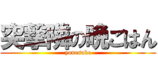 突撃隣の晩ごはん (yonesuke)