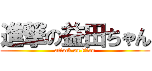 進撃の益田ちゃん (attack on titan)