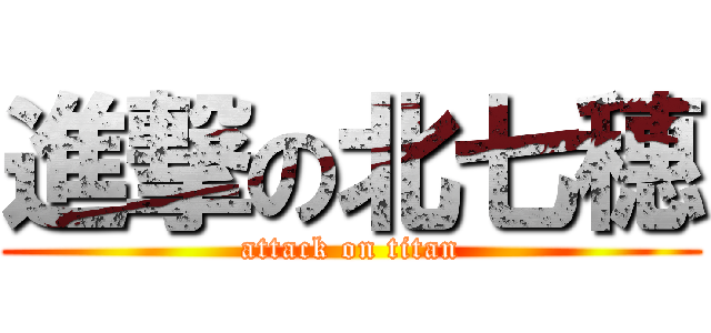 進撃の北七穗 (attack on titan)