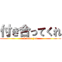 付き合ってくれ (I love you)