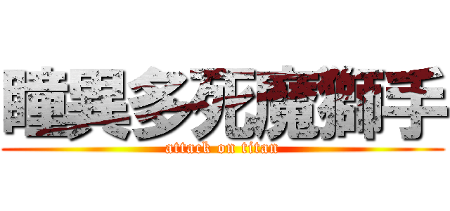 瞳異多死魔獅手 (attack on titan)
