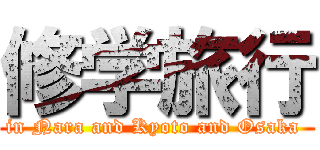 修学旅行 (in Nara and Kyoto and Osaka )