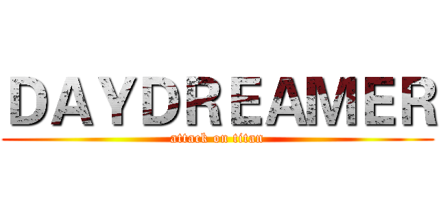 ＤＡＹＤＲＥＡＭＥＲ (attack on titan)