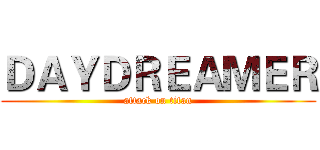 ＤＡＹＤＲＥＡＭＥＲ (attack on titan)