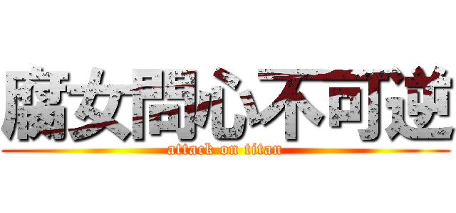 腐女問心不可逆 (attack on titan)