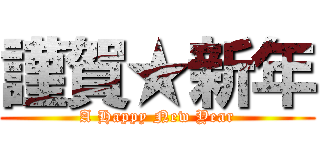 謹賀★新年 (A Happy New Year)