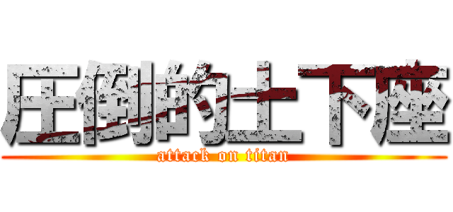 圧倒的土下座 (attack on titan)