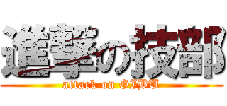 進撃の技部 (attack on GIBU)