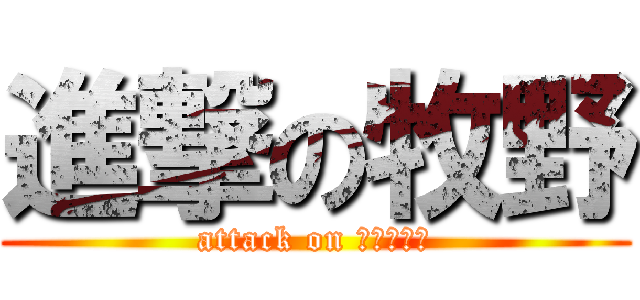 進撃の牧野 (attack on ｍｋｉｎｏ)